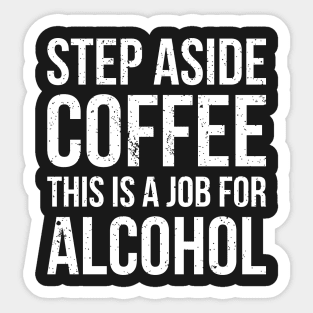 Step aside coffee, this is a job for alcohol funny joke Sticker